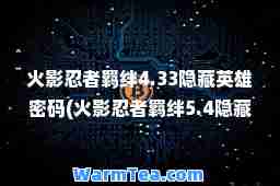 火影忍者羁绊4.33隐藏英雄密码(火影忍者羁绊5.4隐藏英雄密码)