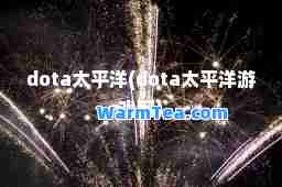 dota太平洋(dota太平洋游戏网)