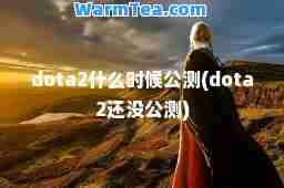 dota2什么时候公测(dota2还没公测)