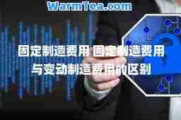 固定制造费用 固定制造费用与变动制造费用的区别