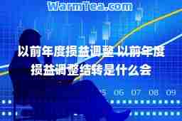 以前年度损益调整 以前年度损益调整结转是什么会