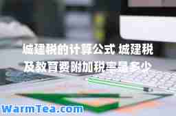 城建税的计算公式 城建税及教育费附加税率是多少