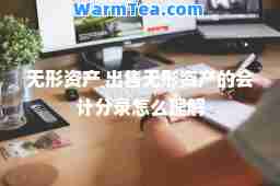 无形资产 出售无形资产的会计分录怎么理解
