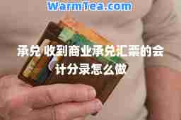 承兑 收到商业承兑汇票的会计分录怎么做