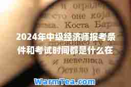 2024年中级经济师报考条件和考试时间都是什么在