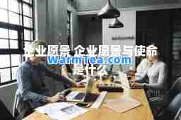 企业愿景 企业愿景与使是什么