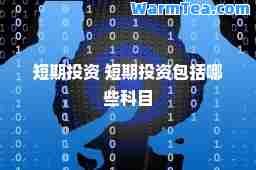 短期投资 短期投资包括哪些科目 短期投资 短期投资包括哪些科目