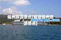 福州旅游景点(福建福州旅游景点)