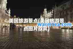美国旅游景点(美国旅游景点图片欣赏)
