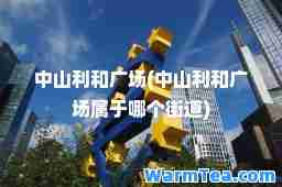 中山利和广场(中山利和广场属于哪个街道)
