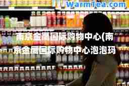 南京金鹰购物中心(南京金鹰购物中心泡泡玛特)