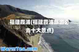 福建霞浦(福建霞浦旅游必去十大景点)
