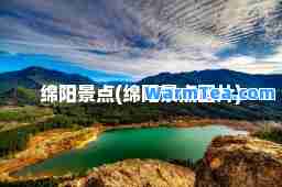 绵阳景点(绵阳景点图片)