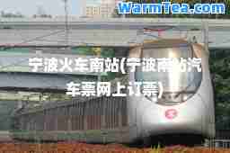 宁波火车南站(宁波南站汽车票网上订票)