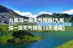 九寨沟一周天气预报(九寨沟一周天气预报15天准确)