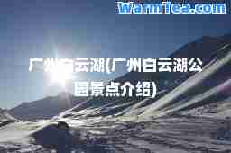 广州白云湖(广州白云湖公园景点介绍)