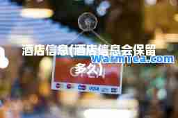 酒店信息(酒店信息会保留多久)