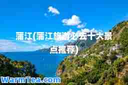 蒲江(蒲江旅游必去十大景点)
