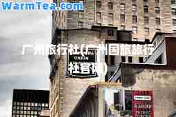 广州旅行社(广州国旅旅行社官网)