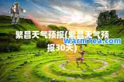 繁昌天气预报(繁昌天气预报30天)