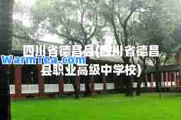 四川省德昌县(四川省德昌县职业高级中学校)