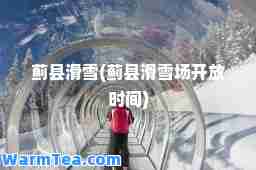 蓟县滑雪(蓟县滑雪场开放时间)