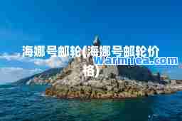 海娜号邮轮(海娜号邮轮价格)