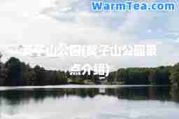莫子山公园(莫子山公园景点介绍)