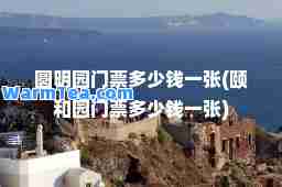 圆明园门票多少钱一张(颐和园门票多少钱一张)