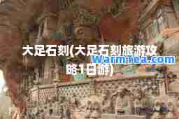 大足石刻(大足石刻旅游攻略1日游)