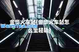 金华火车站(金华火车站怎么坐轻轨)