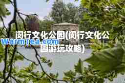 闵行文化公园(闵行文化公园游玩攻略)