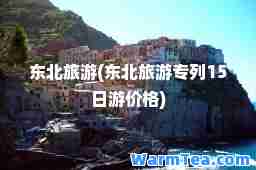 东北旅游(东北旅游专列15日游价格)