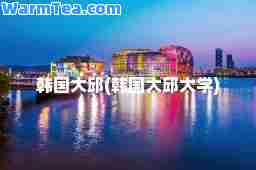 韩国大邱(韩国大邱大学)