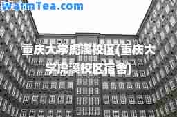 重庆大学虎溪校区(重庆大学虎溪校区宿舍)