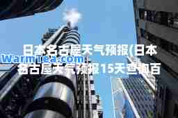 日本名古屋天气预报(日本名古屋天气预报15天查询百度)