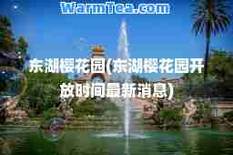 东湖樱花园(东湖樱花园开放时间消息)
