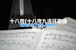 十八弯(十八弯九连环歌曲歌词)