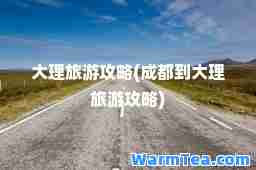 大理旅游攻略(成都到大理旅游攻略)