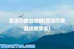 尼泊尔旅游攻略(尼泊尔旅游攻略穿衣)