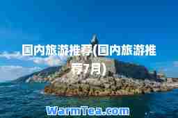 国内旅游(国内旅游7月)
