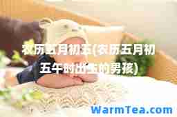 农历五月初五(农历五月初五午时出生的男孩)