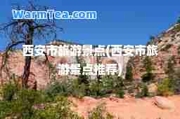 西安市旅游景点(西安市旅游景点)