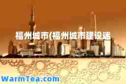 福州城市(福州城市建设迷)
