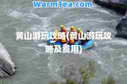 黄山游玩攻略(黄山游玩攻略及费用)