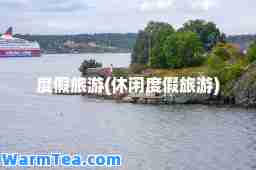 度假旅游(休闲度假旅游)