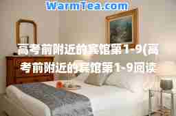 高考前附近的宾馆第1-9(高考前附近的宾馆第1-9阅读)