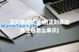 正则表达式空格(正则表达式空格怎么表示)