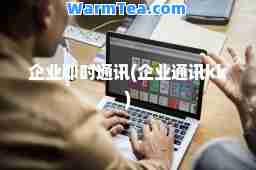 企业即时通讯(企业通讯kk)