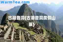 古潮音洞(古潮音洞度假山寨)